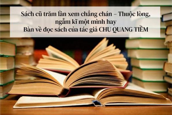 “Sách cũ trăm lần xem chẳng chán – Thuộc lòng, ngẫm kĩ một mình hay” Tác giả Chu Quang Tiềm